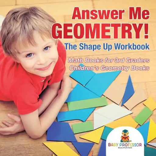 Answer Me Geometry! the Shape Up Workbook - Math Books for 3rd Graders Children's Geometry Books by Baby Professor