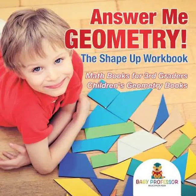 Answer Me Geometry! the Shape Up Workbook - Math Books for 3rd Graders Children's Geometry Books by Baby Professor