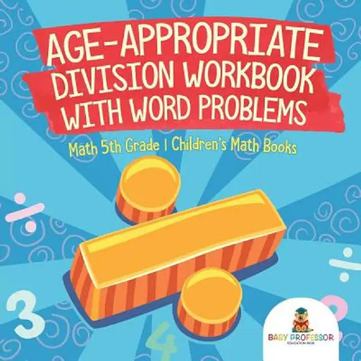 Age-Appropriate Division Workbook with Word Problems - Math 5th Grade - Children's Math Books by Baby Professor