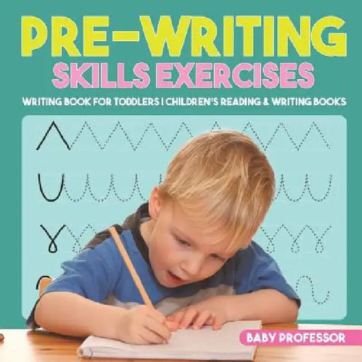Pre-Writing Skills Exercises - Writing Book for Toddlers Children's Reading & Writing Books by Baby Professor
