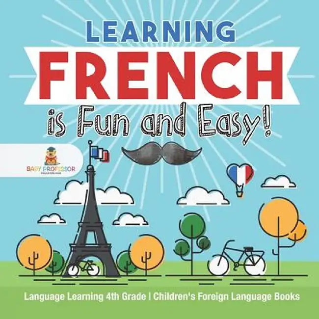 Learning French Is Fun and Easy! - Language Learning 4th Grade - Children's Foreign Language Books by Baby Professor