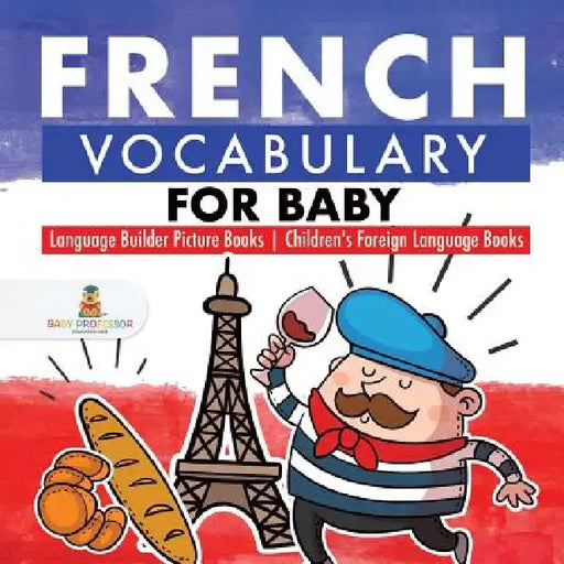 French Vocabulary for Baby - Language Builder Picture Books - Children's Foreign Language Books by Baby Professor
