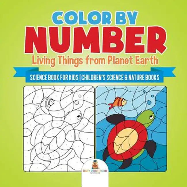 Color by Number: Living Things from Planet Earth - Science Book for Kids - Children's Science & Nature Books by Baby Professor