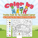 Color by Math Practice Book for the Exhausted Learner - Easy Math Book for Kids - Children's Arithmetic Books by Baby Professor