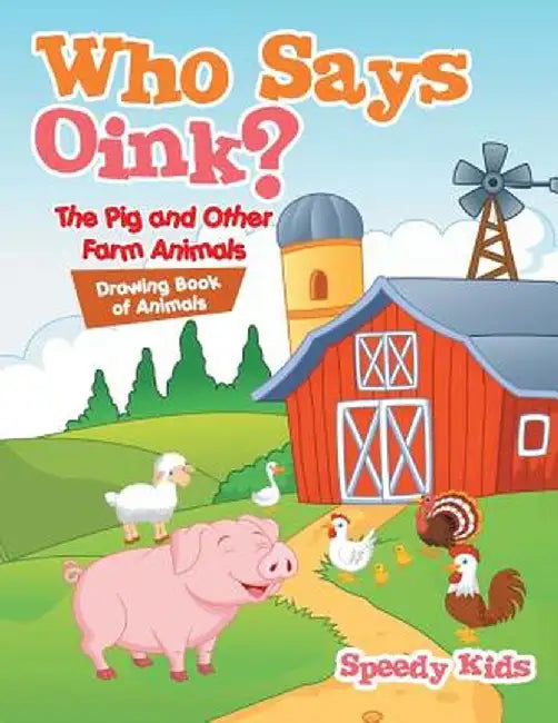 Who Says Oink? the Pig and Other Farm Animals: Drawing Book of Animals by Speedy Kids
