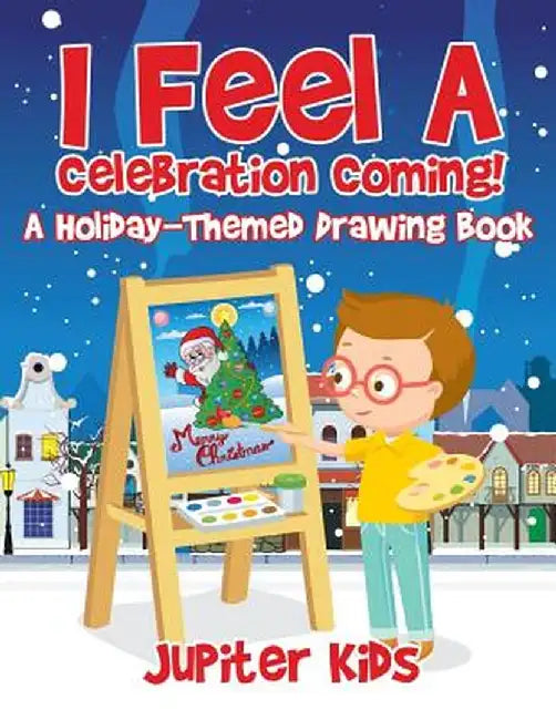 I Feel a Celebration Coming! a Holiday-Themed Drawing Book by Jupiter Kids
