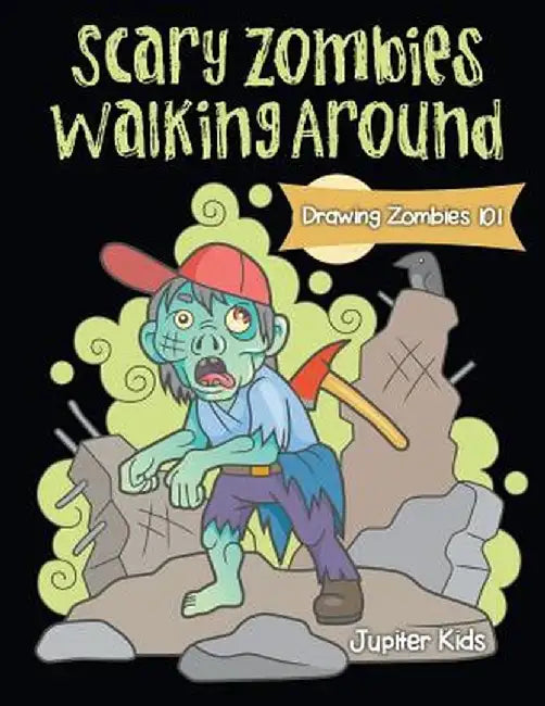 Scary Zombies Walking Around: Drawing Zombies 101 by Jupiter Kids
