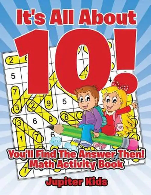 It's All about 10! You'll Find the Answer Then!: Math Activity Book by Jupiter Kids