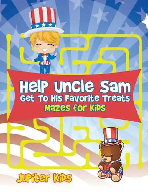 Help Uncle Sam Get to His Favorite Treats: Mazes for Kids by Jupiter Kids