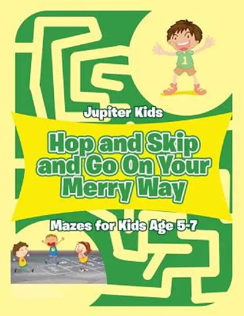 Hop and Skip and Go on Your Merry Way: Mazes for Kids Age 5-7 by Jupiter Kids