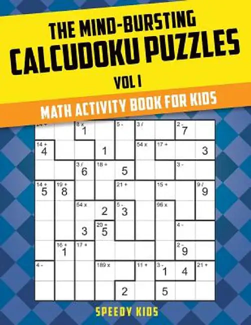 The Mind-Bursting Calcudoku Puzzles Vol I: Math Activity Book for Kids by Speedy Kids