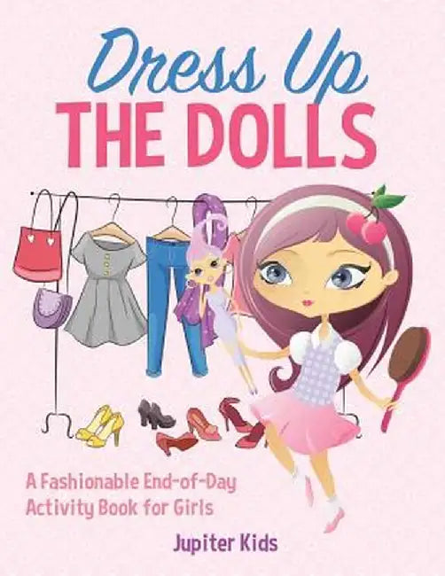 Dress Up the Dolls - A Fashionable End-Of-Day Activity Book for Girls by Jupiter Kids