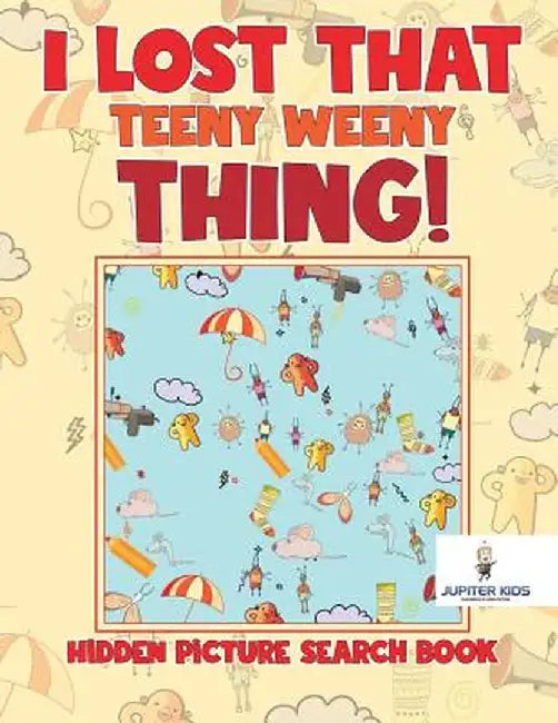 I Lost That Teeny Weeny Thing! Hidden Picture Search Book by Jupiter Kids