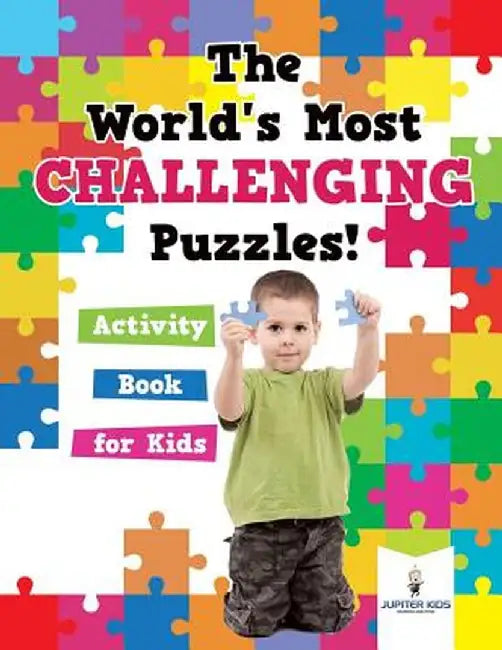 The World's Most Challenging Puzzles! Activity Book for Kids by Jupiter Kids