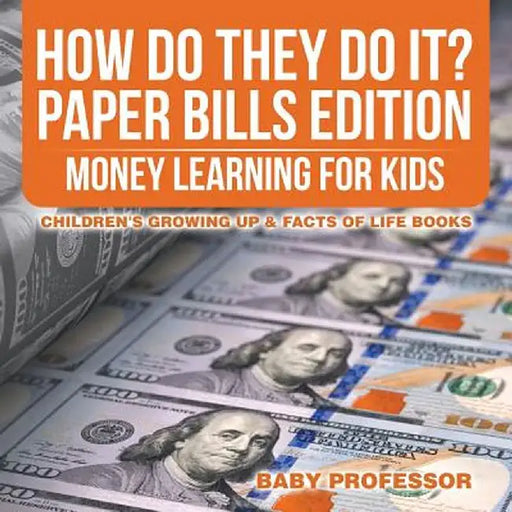 How Do They Do It? Paper Bills Edition - Money Learning for Kids Children's Growing Up & Facts of Life Books by Baby Professor