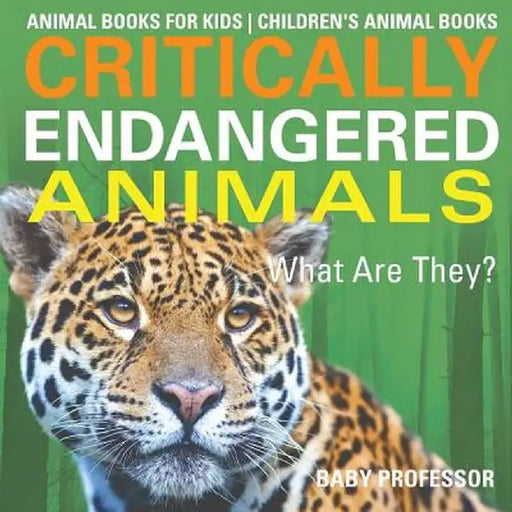 Critically Endangered Animals: What Are They? Animal Books for Kids - Children's Animal Books by Baby Professor