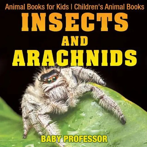 Insects and Arachnids: Animal Books for Kids Children's Animal Books by Baby Professor