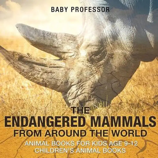The Endangered Mammals from Around the World: Animal Books for Kids Age 9-12 - Children's Animal Books by Baby Professor
