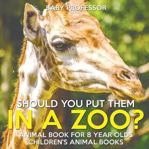 Should You Put Them in a Zoo? Animal Book for 8 Year Olds - Children's Animal Books by Baby Professor