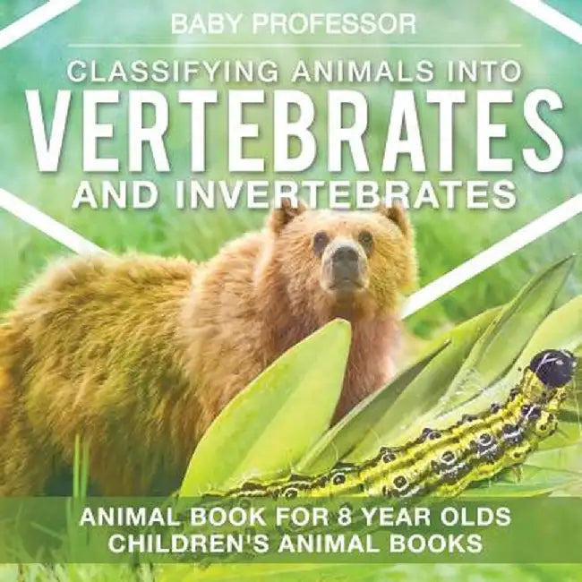 Classifying Animals Into Vertebrates and Invertebrates - Animal Book for 8 Year Olds - Children's Animal Books by Baby Professor