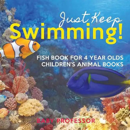 Just Keep Swimming! Fish Book for 4 Year Olds - Children's Animal Books by Baby Professor