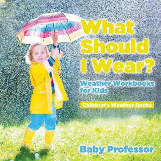 What Should I Wear? Weather Workbooks for Kids Children's Weather Books by Baby Professor