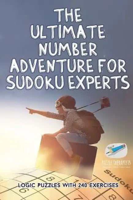 The Ultimate Number Adventure for Sudoku Experts - Logic Puzzles with 240 Exercises by Puzzle Therapist