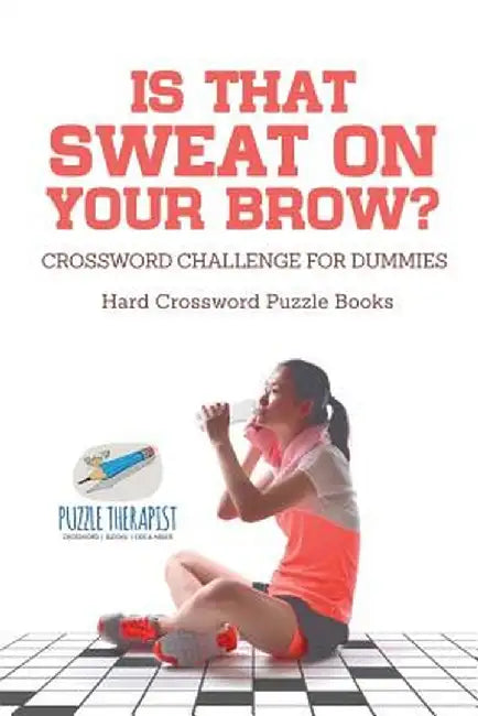 Is That Sweat on Your Brow? Hard Crossword Puzzle Books Crossword Challenge for Dummies by Puzzle Therapist