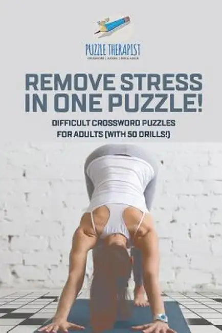 Remove Stress in One Puzzle! Difficult Crossword Puzzles for Adults (with 50 Drills!) by Puzzle Therapist