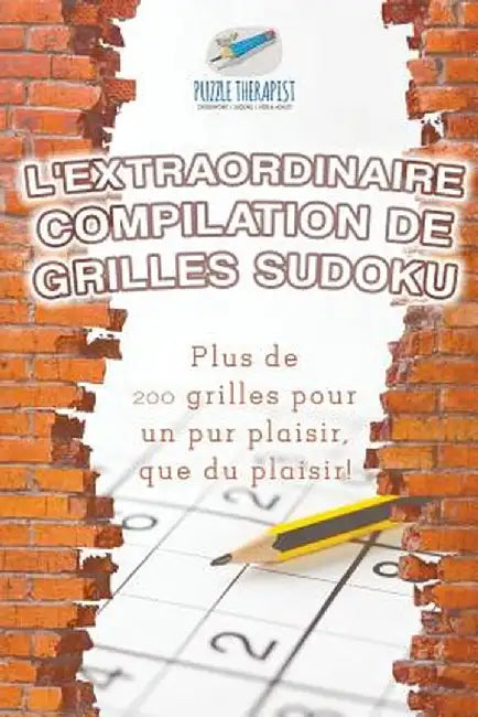 L'Extraordinaire Compilation de Grilles Sudoku - Plus de 200 Grilles Pour Un Pur Plaisir, Que Du Plaisir ! by Puzzle Therapist