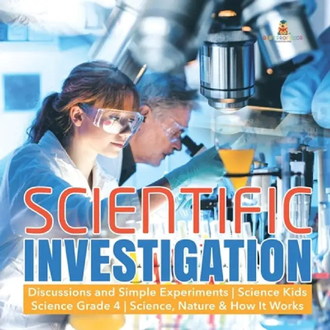 Scientific Investigation - Discussions and Simple Experiments - Science Kids - Science Grade 4 - Science, Nature & How It Works by Baby Professor