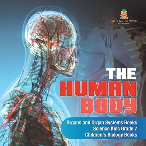The Human Body - Organs and Organ Systems Books - Science Kids Grade 7 - Children's Biology Books by Baby Professor