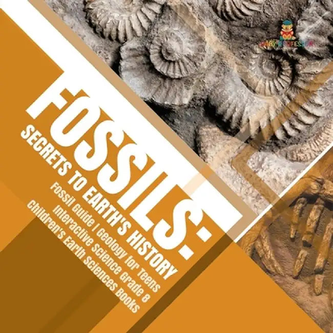 Fossils: Secrets to Earth's History - Fossil Guide - Geology for Teens - Interactive Science Grade 8 - Children's Earth Science by Baby Professor