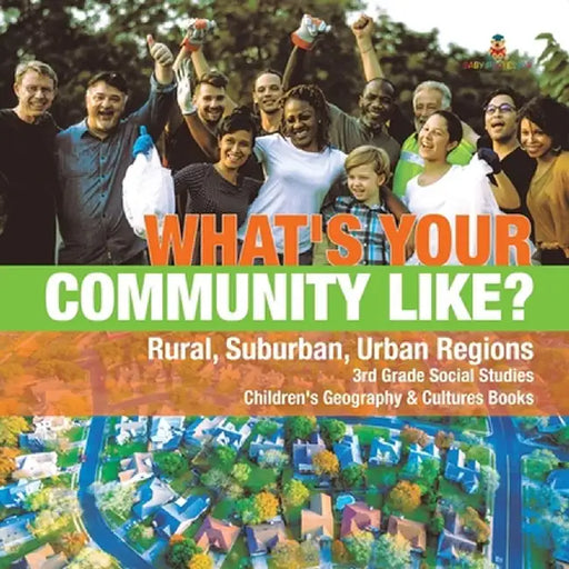 What's Your Community Like? - Rural, Suburban, Urban Regions - 3rd Grade Social Studies - Children's Geography & Cultures Books by Baby Professor