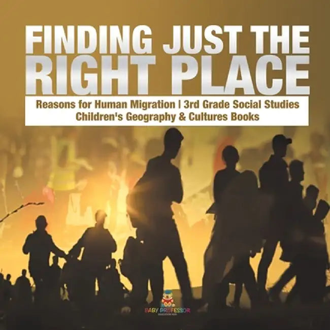 Finding Just the Right Place - Reasons for Human Migration - 3rd Grade Social Studies - Children's Geography & Cultures Books by Baby Professor