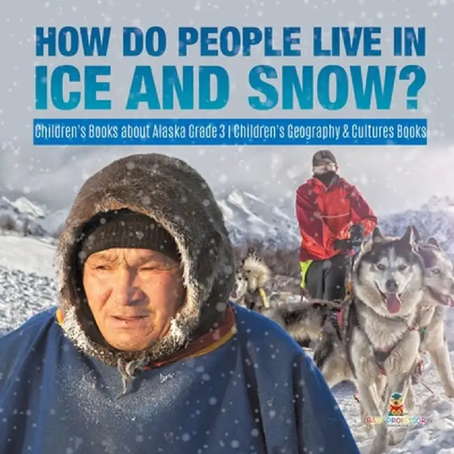 How Do People Live in Ice and Snow? - Children's Books about Alaska Grade 3 - Children's Geography & Cultures Books by Baby Professor