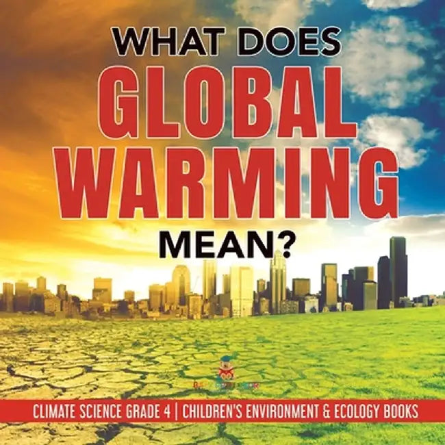 What Does Global Warming Mean? - Climate Science Grade 4 - Children's Environment & Ecology Books by Baby Professor