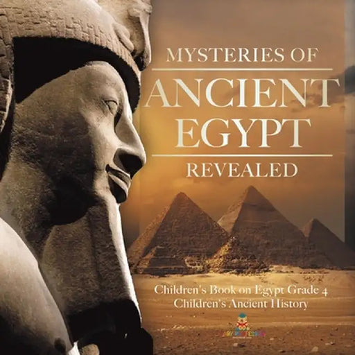 Mysteries of Ancient Egypt Revealed - Children's Book on Egypt Grade 4 - Children's Ancient History by Baby Professor