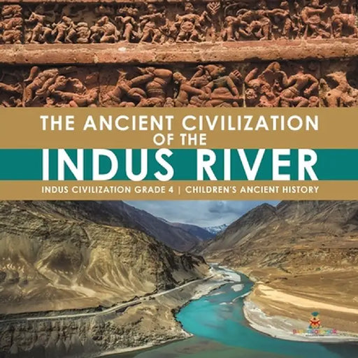 The Ancient Civilization of the Indus River - Indus Civilization Grade 4 - Children's Ancient History by Baby Professor