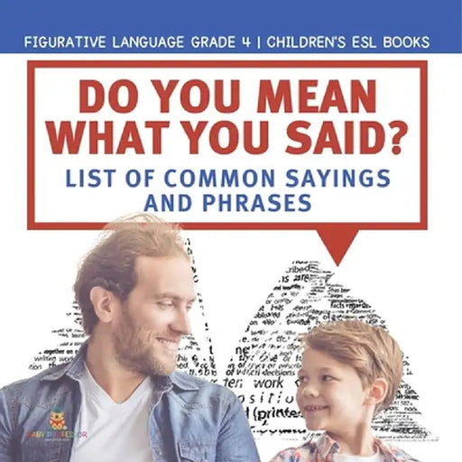 Do You Mean What You Said? List of Common Sayings and Phrases Figurative Language Grade 4 Children's ESL Books by Baby Professor