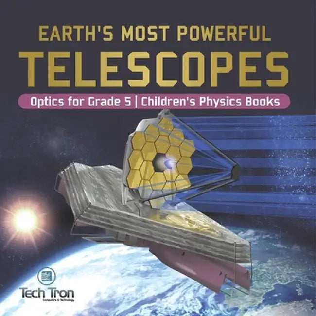 Earth's Most Powerful Telescopes Optics for Grade 5 Children's Physics Books by Tech Tron