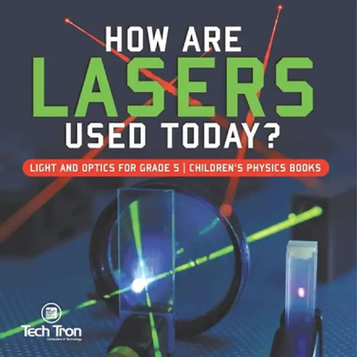 How Are Lasers Used Today? Light and Optics for Grade 5 Children's Physics Books by Tech Tron