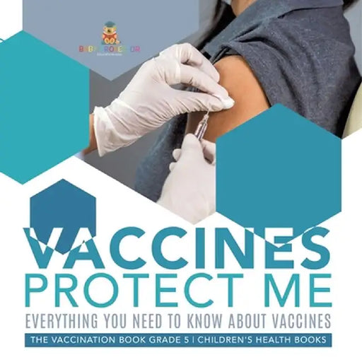 Vaccines Protect Me Everything You Need to Know About Vaccines the Vaccination Book Grade 5 Children's Health Books by Baby Professor