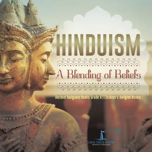 Hinduism: A Blending of Beliefs Ancient Religions Books Grade 6 Children's Religion Books by One True Faith