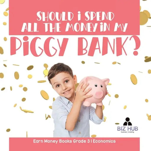 Should I Spend All The Money In My Piggy Bank? Earn Money Books Grade 3 Economics by Biz Hub