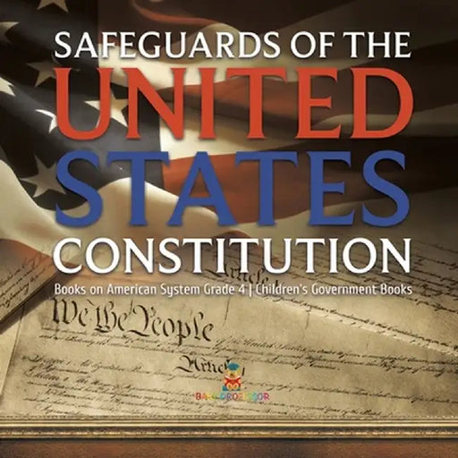Safeguards of the United States Constitution - Books on American System Grade 4 - Children's Government Books by Baby Professor