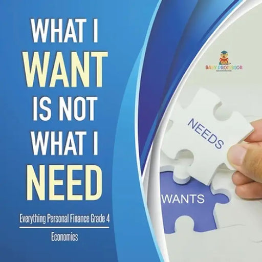 What I Want is Not What I Need - Everything Personal Finance Grade 4 - Economics by Baby Professor