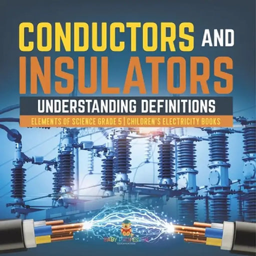 Conductors and Insulators: Understanding Definitions Elements of Science Grade 5 Children's Electricity Books by Baby Professor