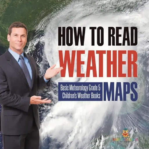 How to Read Weather Maps Basic Meteorology Grade 5 Children's Weather Books by Baby Professor