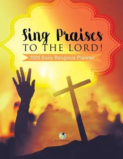 Sing Praises to the Lord! 2020 Daily Religious Planner by Journals and Notebooks